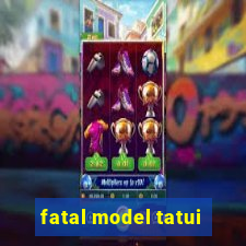 fatal model tatui