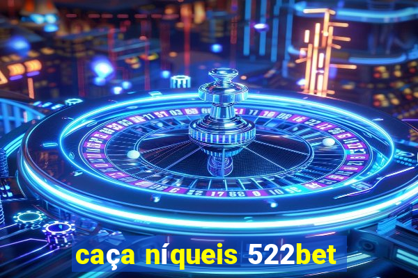 caÃ§a nÃ­queis 522bet