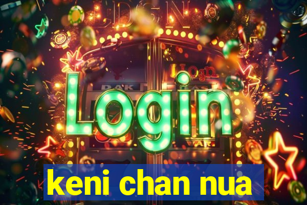keni chan nua