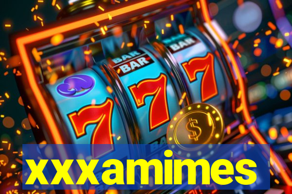 xxxamimes