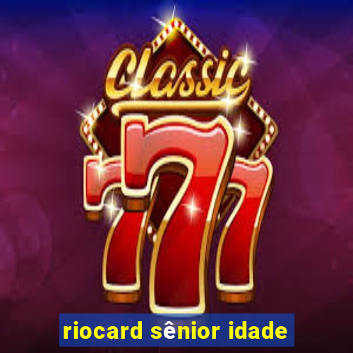 riocard sÃªnior idade