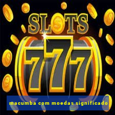macumba com moedas significado