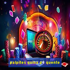 palpites quina pÃ© quente