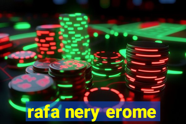 rafa nery erome