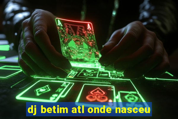 dj betim atl onde nasceu