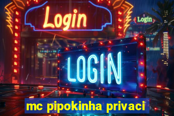 mc pipokinha privaci