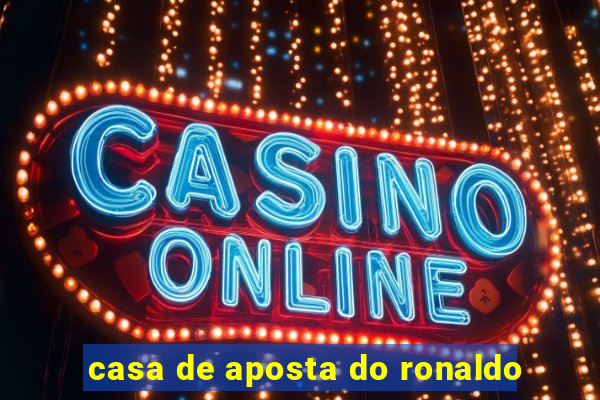 casa de aposta do ronaldo