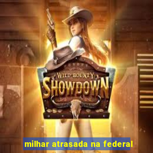 milhar atrasada na federal
