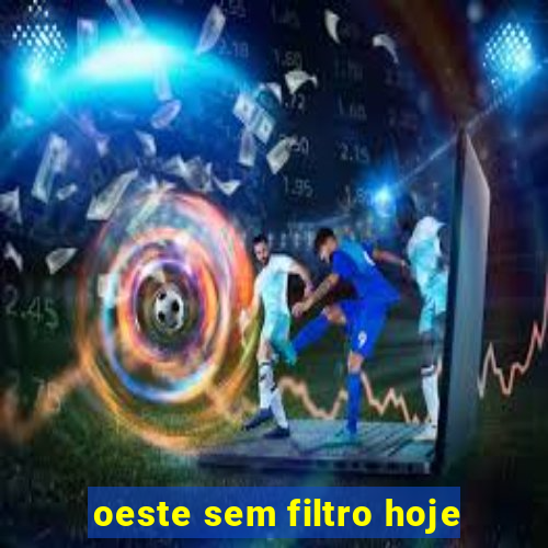 oeste sem filtro hoje