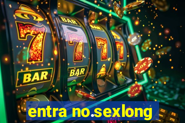 entra no.sexlong
