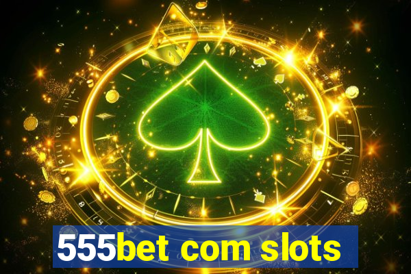 555bet com slots