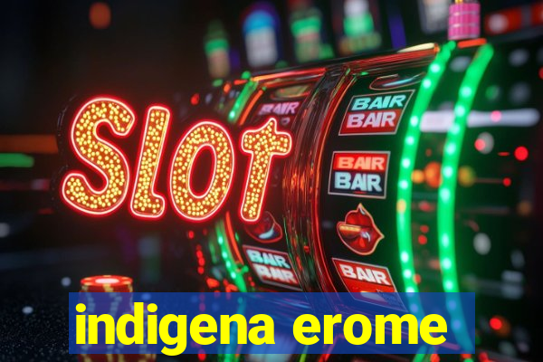 indigena erome