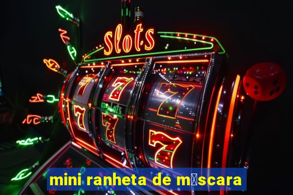 mini ranheta de mè°©scara