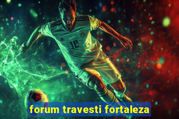 forum travesti fortaleza