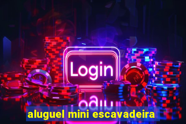 aluguel mini escavadeira