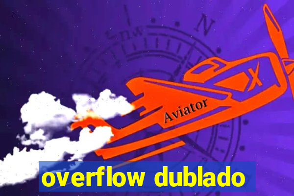 overflow dublado