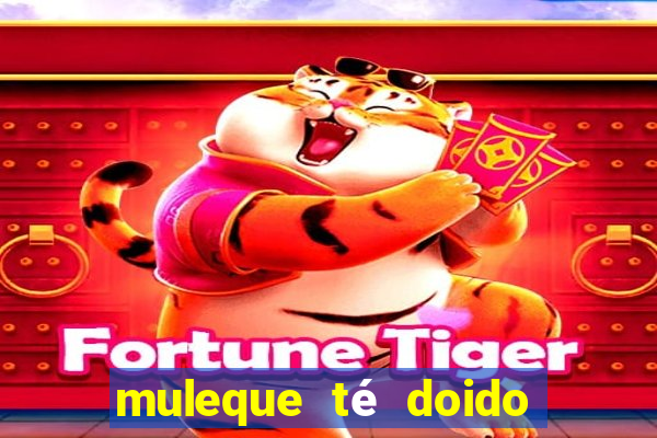 muleque tÃ© doido 4 filme completo dublado