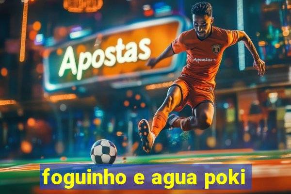 foguinho e agua poki