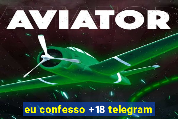 eu confesso +18 telegram