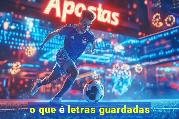 o que Ã© letras guardadas
