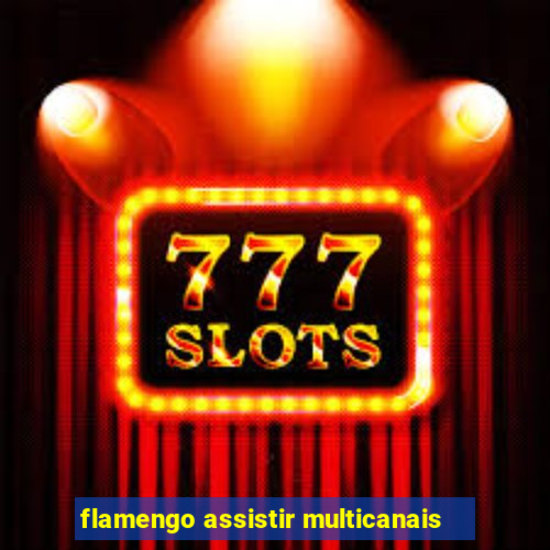 flamengo assistir multicanais