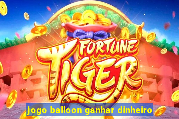 jogo balloon ganhar dinheiro