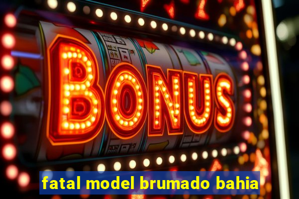 fatal model brumado bahia