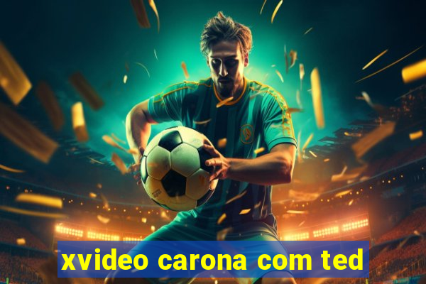 xvideo carona com ted