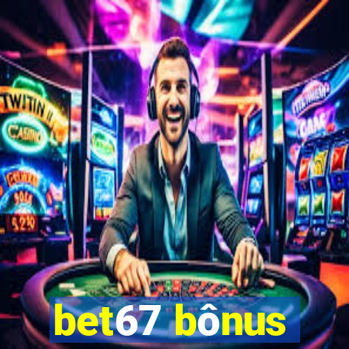 bet67 bÃ´nus