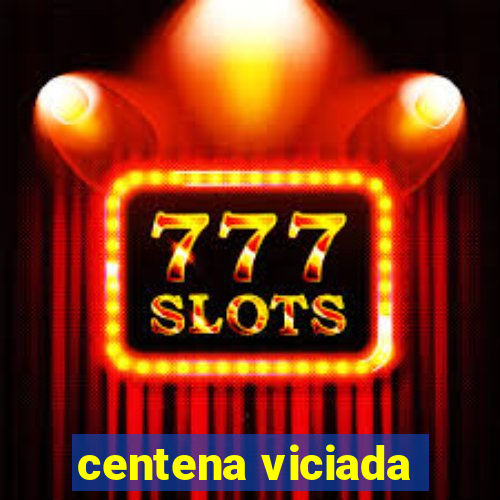 centena viciada