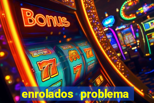 enrolados problema em dobro click jogos