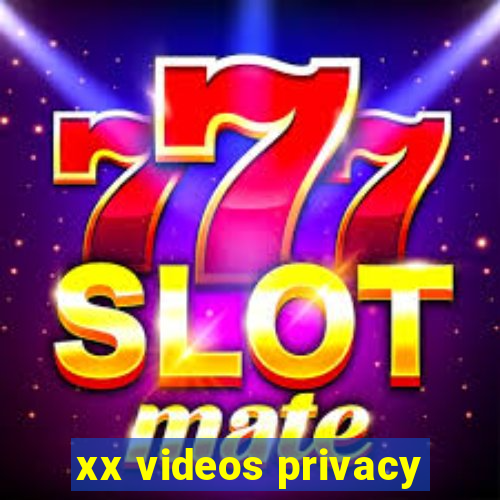 xx videos privacy