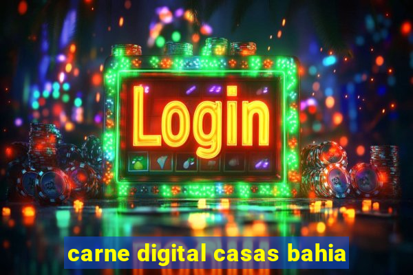 carne digital casas bahia