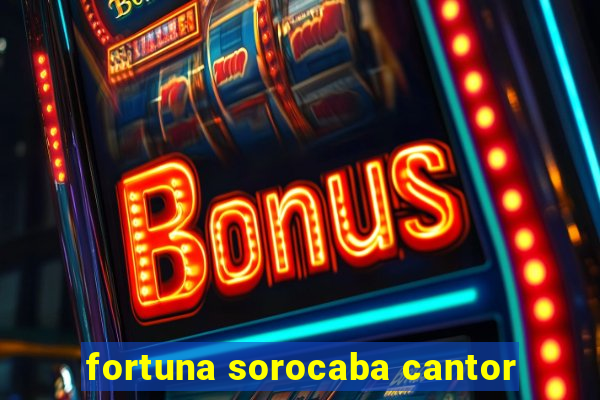 fortuna sorocaba cantor
