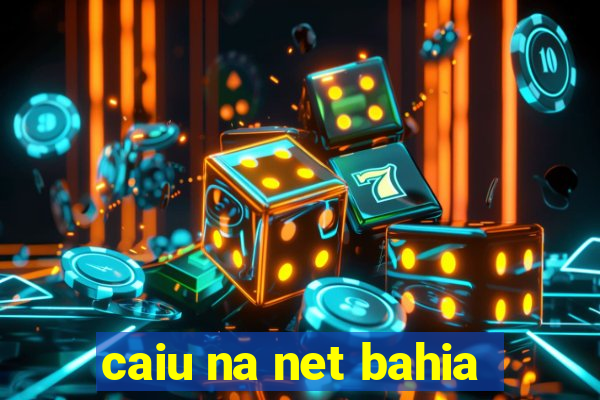 caiu na net bahia