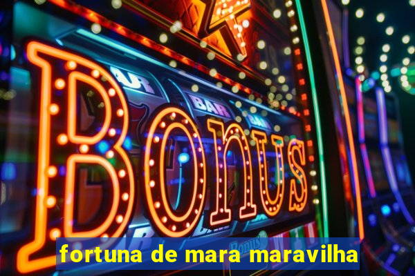 fortuna de mara maravilha