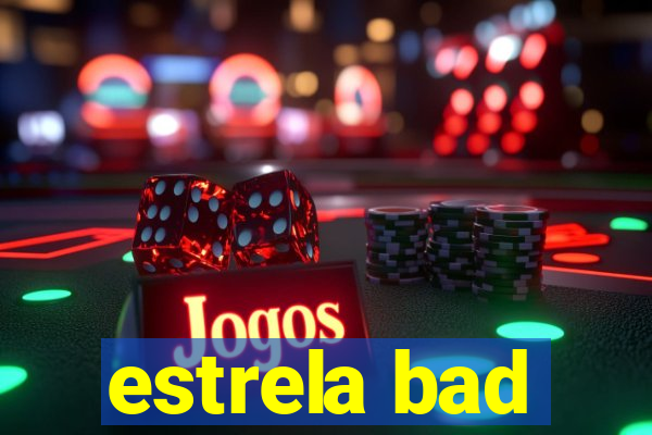 estrela bad