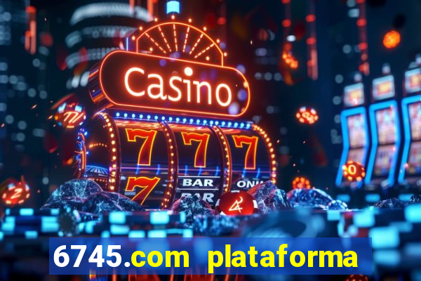 6745.com plataforma de jogos