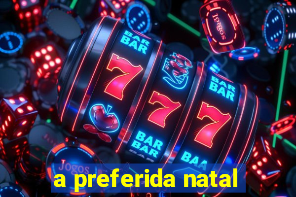 a preferida natal