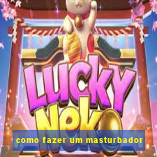 como fazer um masturbador