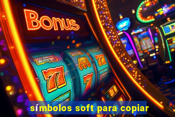 sÃ­mbolos soft para copiar