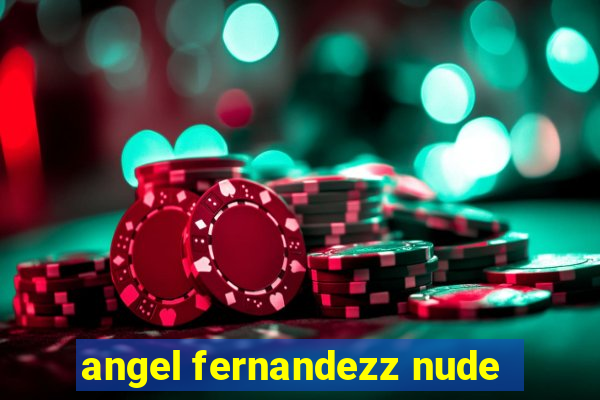 angel fernandezz nude