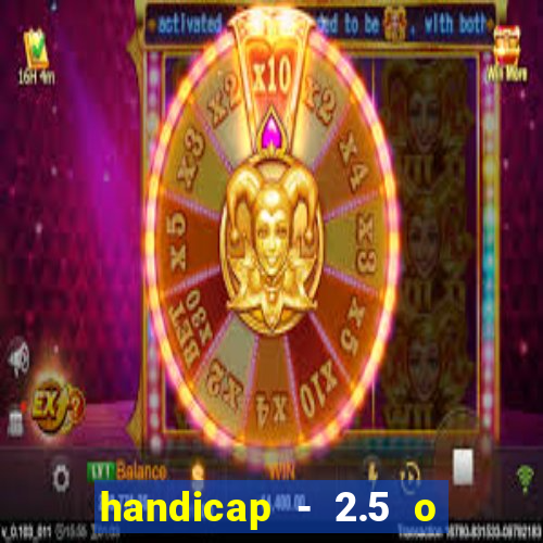 handicap - 2.5 o que significa