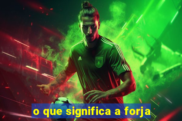 o que significa a forja