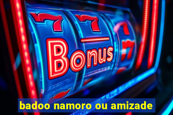 badoo namoro ou amizade