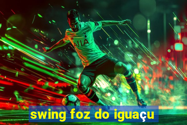 swing foz do iguaÃ§u