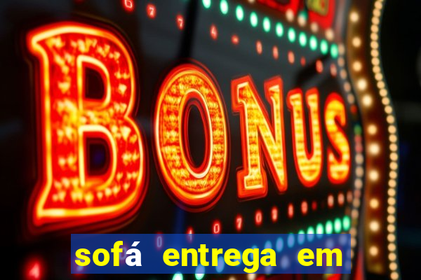 sofÃ¡ entrega em 24 horas