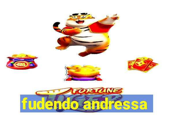 fudendo andressa