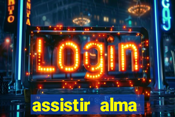 assistir alma gÃªmea online grÃ¡tis