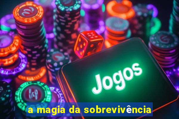 a magia da sobrevivÃªncia